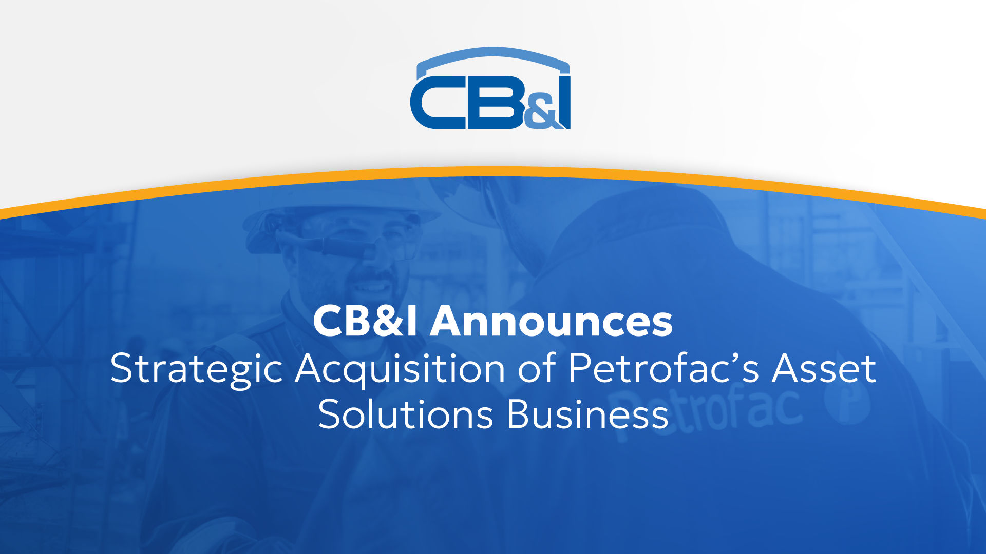CB&I Announces Strategic Acquisition of Petrofac’s Asset Solutions Business